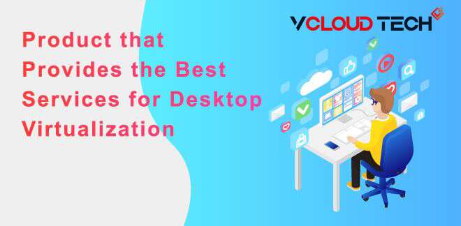 Product that Provides the Best Services for Desktop Virtualization
