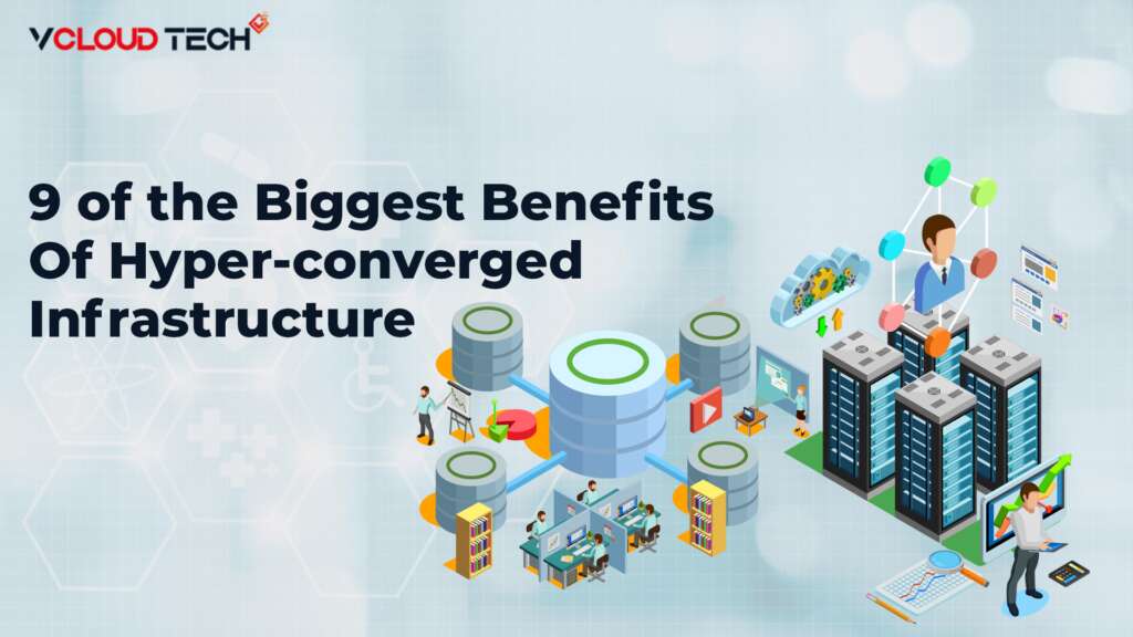 9 Biggest Benefits of Hyperconverged Infrastructure