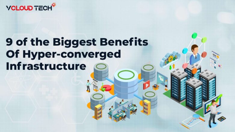 9 of the Biggest Benefits of Hyperconverged Infrastructure