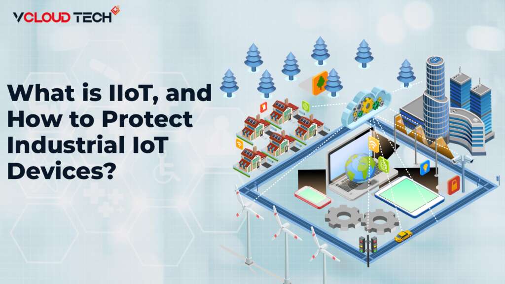 What is IIoT, and How to Protect Industrial IoT devices?